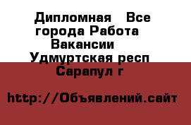 Дипломная - Все города Работа » Вакансии   . Удмуртская респ.,Сарапул г.